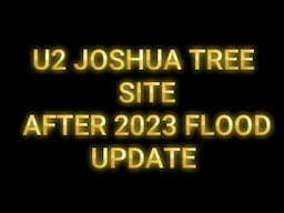 FLOOD UPDATE- U2 Joshua Tree Memorial Site -2023