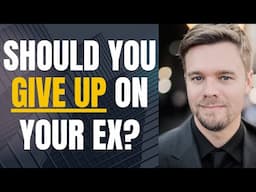 Should I Give Up On Getting My Ex Back?