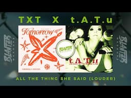 TXT & t.A.T.u - All The Things She Said (Louder) (By Blanter Mashups)