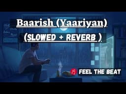 Baarish Yaariyan(Slowed + Reverb) | Himansh Kohli, Rakul Preet (| Feel The Beat