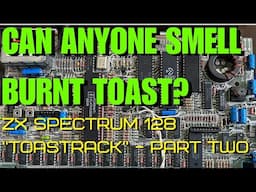 Can you smell burning toast? ZX Spectrum 128 Part Two and I wasn't happy!