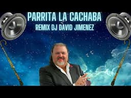 PARRITA LA CACHABA REMIX DJ DAVID JIMENEZ