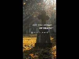 Are you afraid of death?