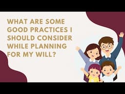 What are some good practices I should consider while planning for my Will?