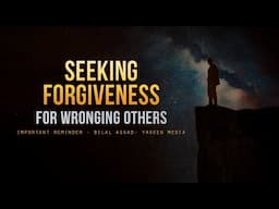 Seeking Forgiveness For Wronging Others - Important - Bilal Assad