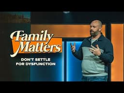 Family Matters | Don't Settle for Dysfunction | Ryan Blaylock