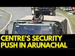 Centre's Big Border Security Push In Arunachal Pradesh Following Instances Of Chinese Incursions