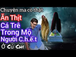 [Tập 1647] Ăn thịt cá trê trong mộ người ch.ế.t ở Củ Chi/chuyện ma có thật