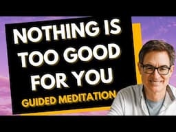 Feel More Worthy and Deserving of Good Things - Guided Meditation with Brad Yates