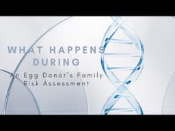 What Happens During an Egg Donor's Family Risk Assessment aka Genetic Consult