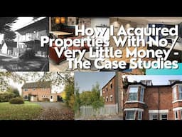 How I Acquired Properties With No / Very Little Money - The Case Studies