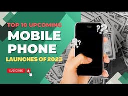 Top 10 Upcoming Mobile Phone Launches of 2023 | What to Expect!