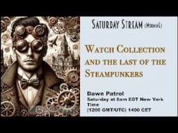 Watch Collection and the Last of the Steampunkers—Live Stream; 8am New York Time; 1200 UTC, 1400 UTC