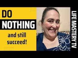 Success with LESS!! The Power of Doing NOTHING! **Life Changing Advice** | #lifemasterytv #lifcoach