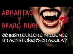 How Irish Folklore may have Shaped Bram Stoker's Dracula - Abhartach & Dearg Dubh | Irish Folklore