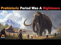 Why Would The Prehistoric Period Have Been A Nightmare For Humans?