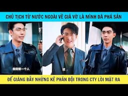 Chủ tịch từ nước ngoài về giả vờ mình phá sản để vạch trần những kẻ phan boi trong công ty