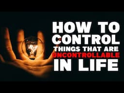 How To Control Things That Are Uncontrollable in Life | Life Hack