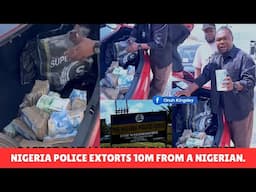 HOW NIGERIA POLICE EXTORTED 10MILLION FROM A NIGERIAN.