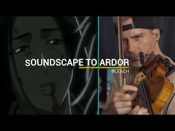 Soundscape to Ardor - Bleach