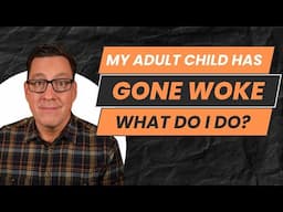 My Adult Child Has Gone WOKE. What Do I Do About It?