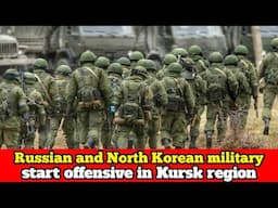 Russian and North Korean military start offensive in Kursk region