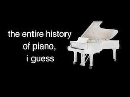 the entire history of the piano, i guess