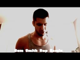 Sam Smith "I'm Not The Only One" Rap Remix