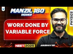 NEET 2025 Physics Manzil 180 Series: Work Done By Variable Force | Anubhav Sir