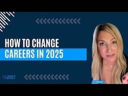 HOW TO CHANGE CAREERS IN 2025!