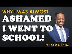 Why I Was Almost Ashamed I Went to School II Sam Adeyemi