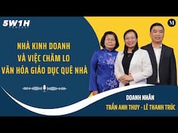 Nhà kinh doanh và việc chăm lo văn hóa giáo dục quê nhà | DN Trần Anh Thuy & Lê Thanh Trúc | 5W1H