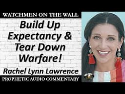 “Build Up Expectancy & Tear Down Warfare!” – Powerful Prophetic Encouragement - Rachel Lynn Lawrence