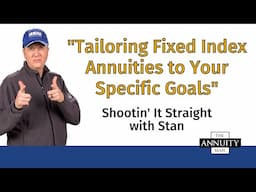 Tailoring Fixed Index Annuities to Your Specific Goals: Shootin’ It Straight With Stan