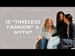 Is "timeless fashion" a myth? | Ep 74 Sustain This Podcast