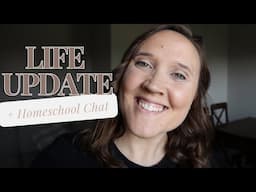 Life Update and Chat with Me! || Homeschool and Life Update