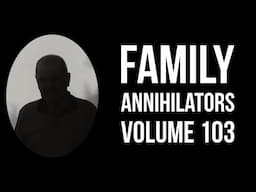 Family Annihilators: Volume 103-- Elderly Father kills family