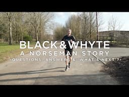 Black & Whyte - A Norseman Story - Questions, Answers & 'What's Next'?