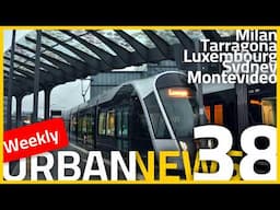 Milan metro extension | Tram-train in Tarragona | Sydney expands its LRT | Urban News 38