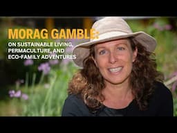 Morag Gamble on Sustainable Living, Permaculture, and Eco-Family Adventures