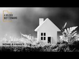 A Bolder Way Forward Home & Family Spoke