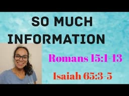 Romans 15:1-13  Isaiah 65:3-5 Topic: So Much Information