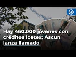 Hay 460.000 jóvenes en universidades privadas con créditos Icetex: Ascun lanza llamado