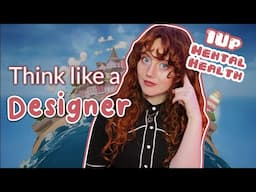 How to Think like a Designer to Improve your Mental Health | Game Design and Beyond