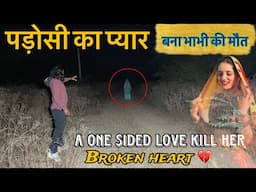 पड़ोसी का प्यार | एक तरफा प्यार करने का नतीजा | Real Ghost Walk On Road | Broken Heart 💔 ghost story