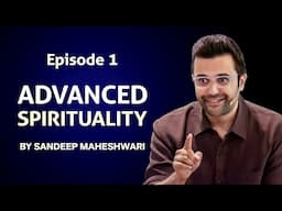 Episode 1 - Advanced Spirituality By Sandeep Maheshwari