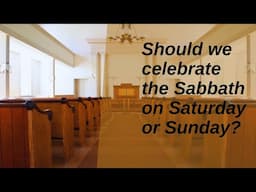 Should we celebrate the Sabbath on Saturday or Sunday?