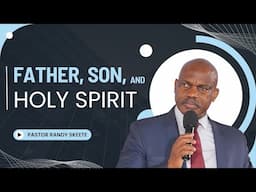 Father, Son, and Holy Spirit | Pastor Randy Skeete