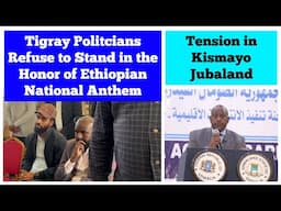 Tigray Politicians Refuse to Stand in the Honor of Ethiopian National Anthem | Tension in Jubaland