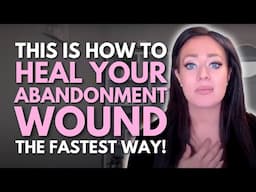 DO THIS to Immediately Fix Your Abandonment Wound